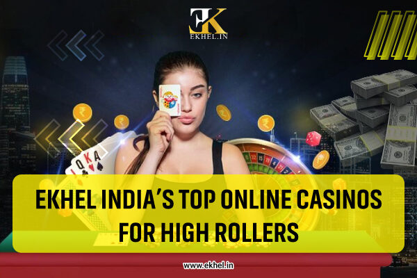 Ekhel Indias Top Online Casinos for High Rollers